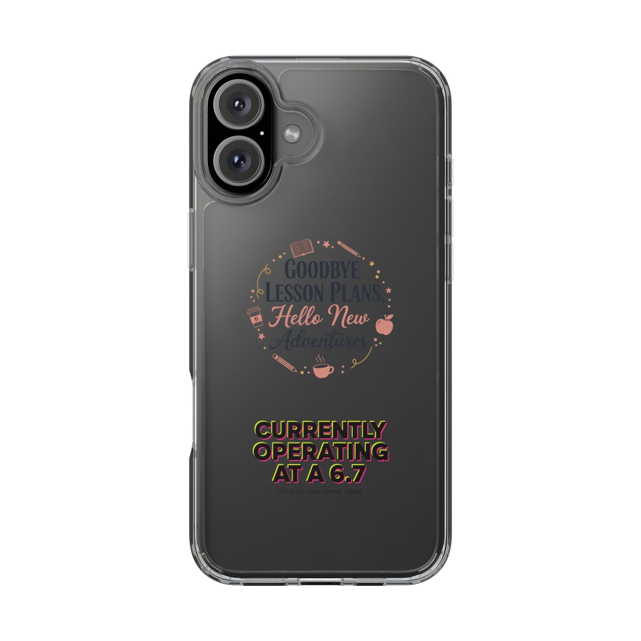 Goodbye Lesson Plans Hello New Adventure clear case | Currently Operating at A 6.7 phone case