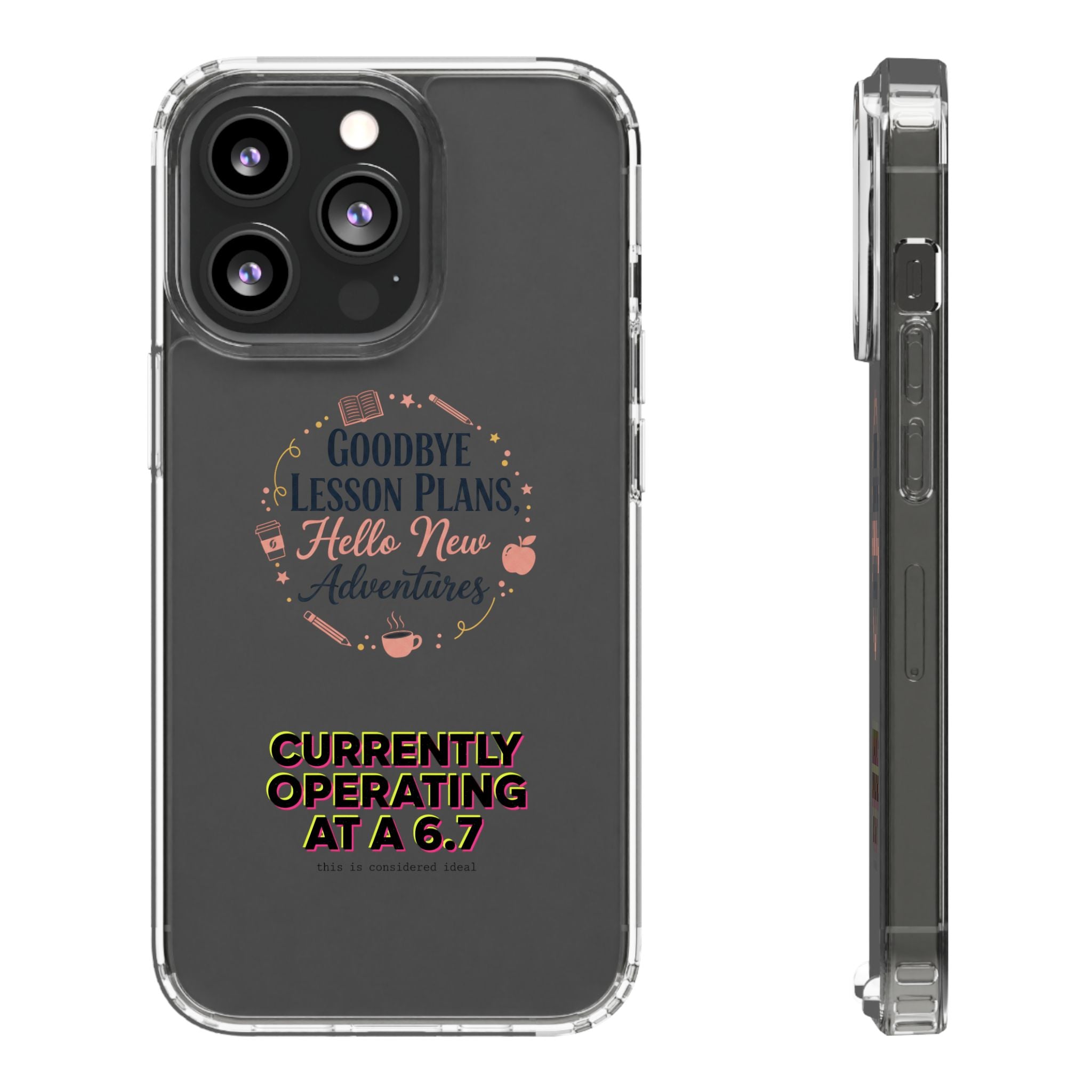 Goodbye Lesson Plans Hello New Adventure clear case | Currently Operating at A 6.7 phone case