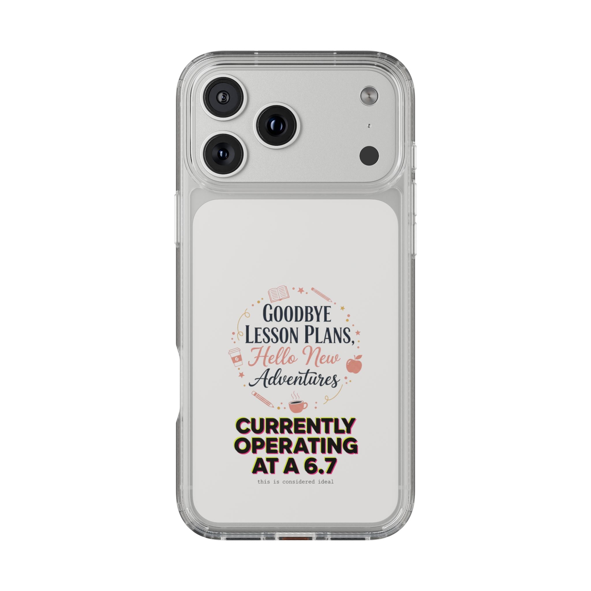 Goodbye Lesson Plans Hello New Adventure clear case | Currently Operating at A 6.7 phone case