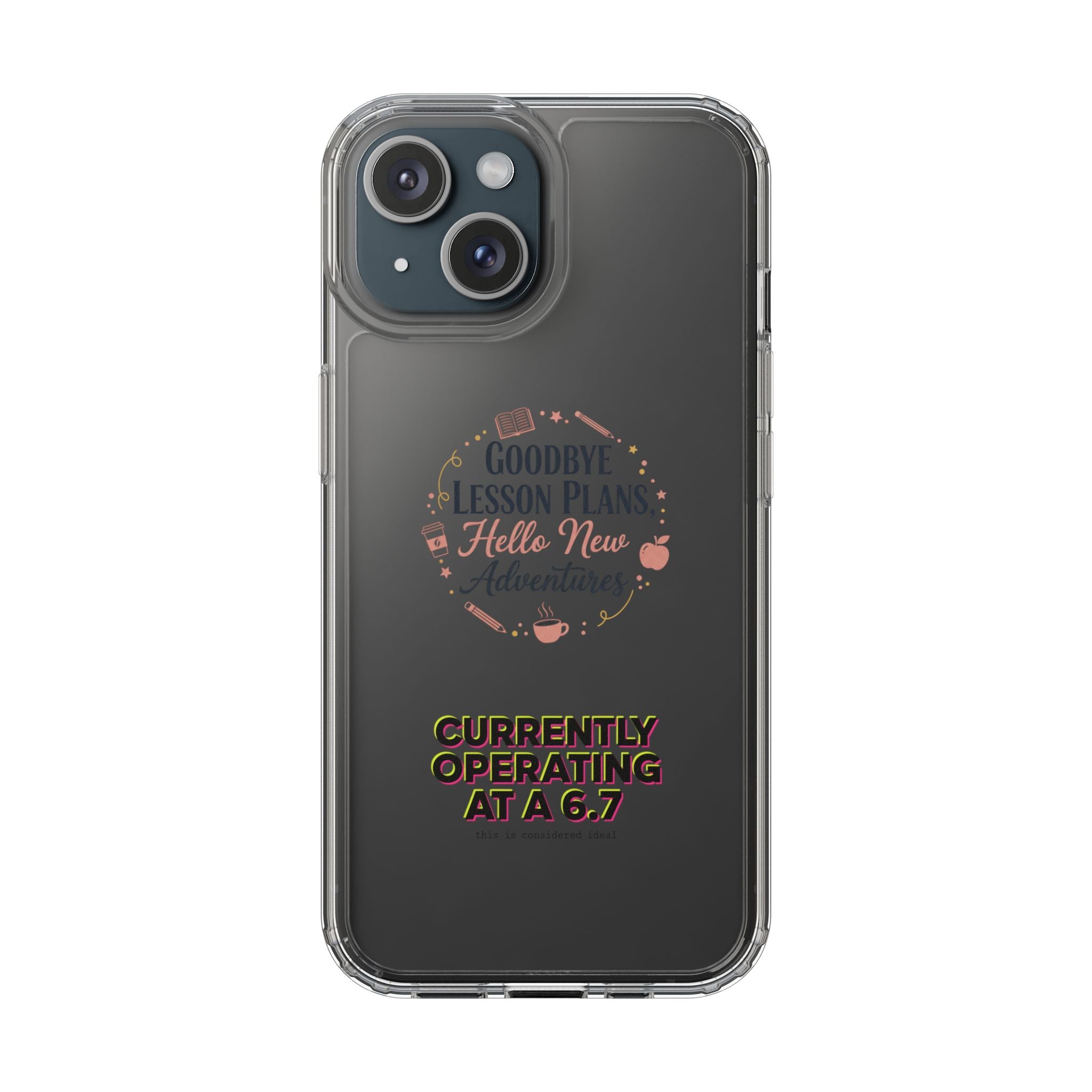 Goodbye Lesson Plans Hello New Adventure clear case | Currently Operating at A 6.7 phone case