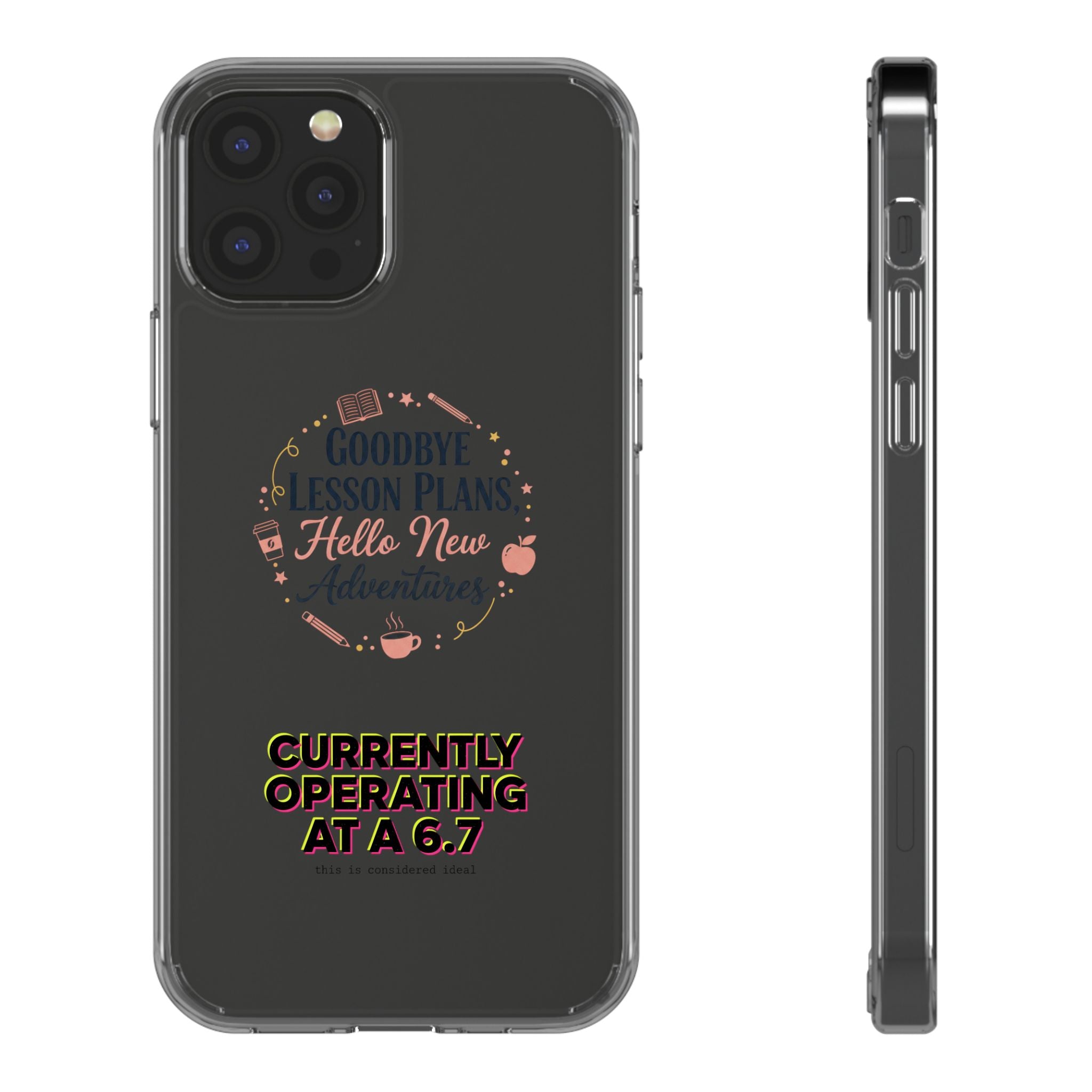 Goodbye Lesson Plans Hello New Adventure clear case | Currently Operating at A 6.7 phone case