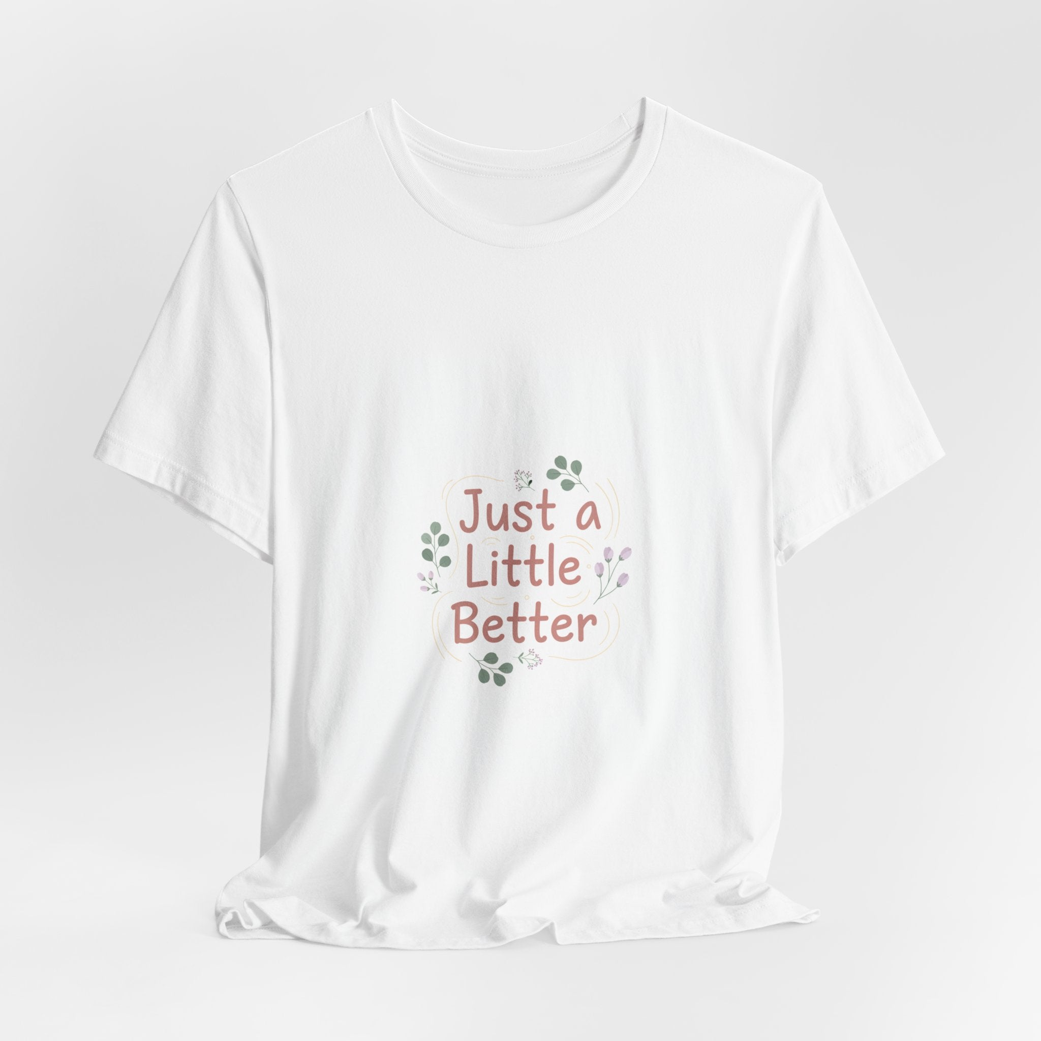 just a little better tee | Mikro-Bestätigung, ermutigendes Zitat-Kunstwerk