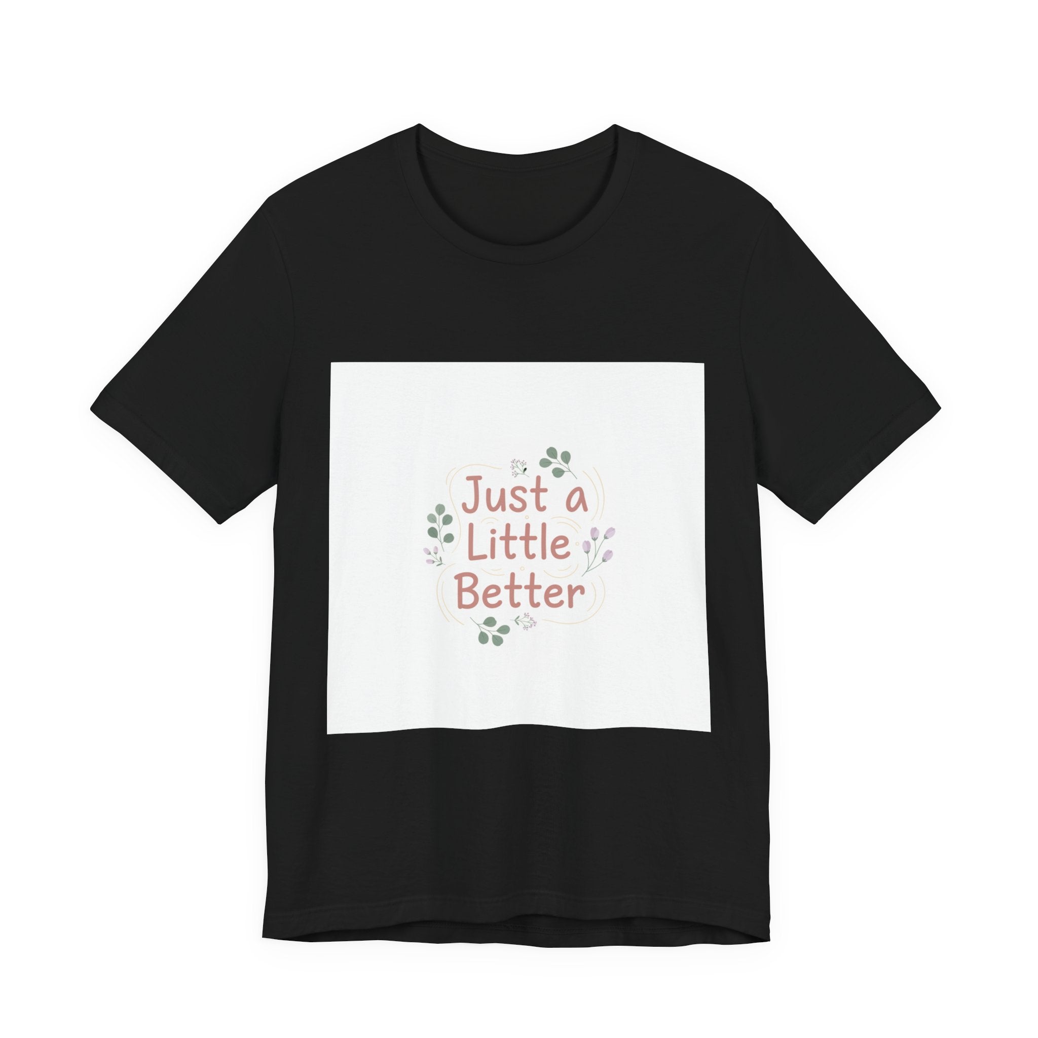 just a little better tee | Mikro-Bestätigung, ermutigendes Zitat-Kunstwerk