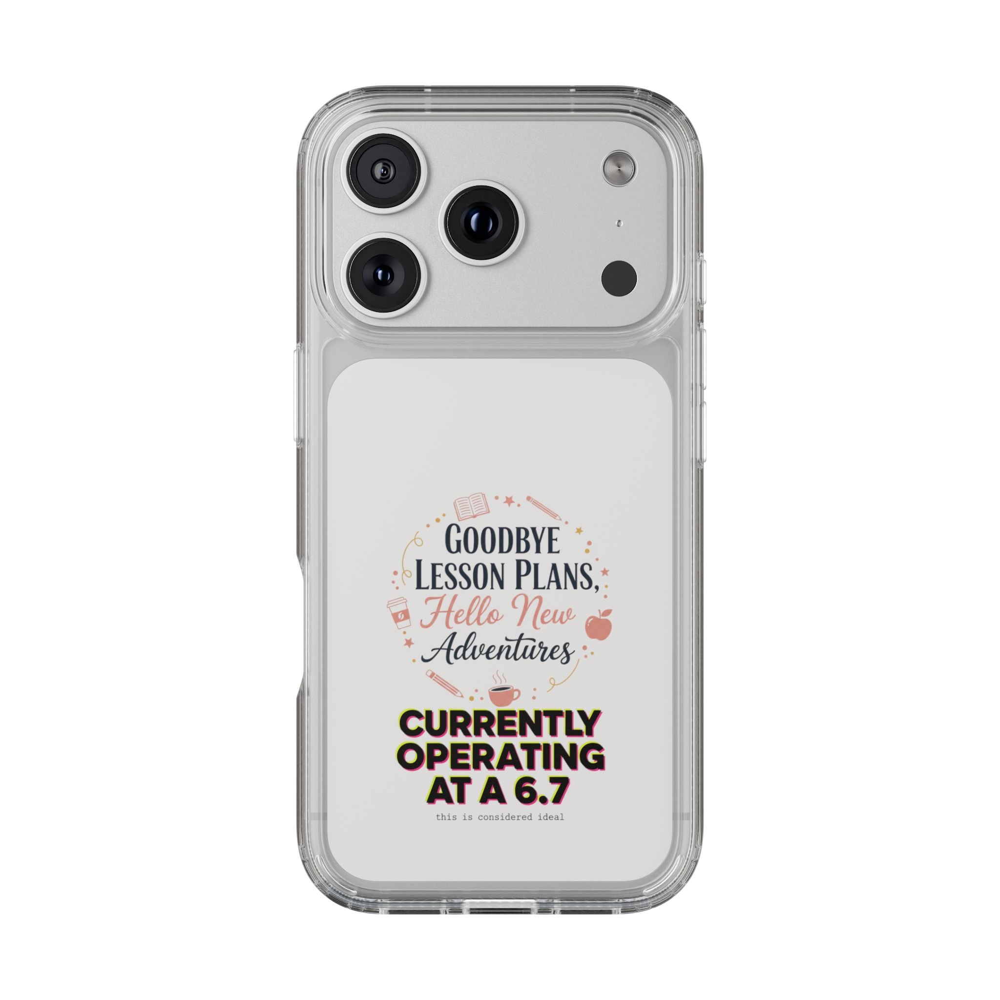 Goodbye Lesson Plans Hello New Adventure clear case | Currently Operating at A 6.7 phone case