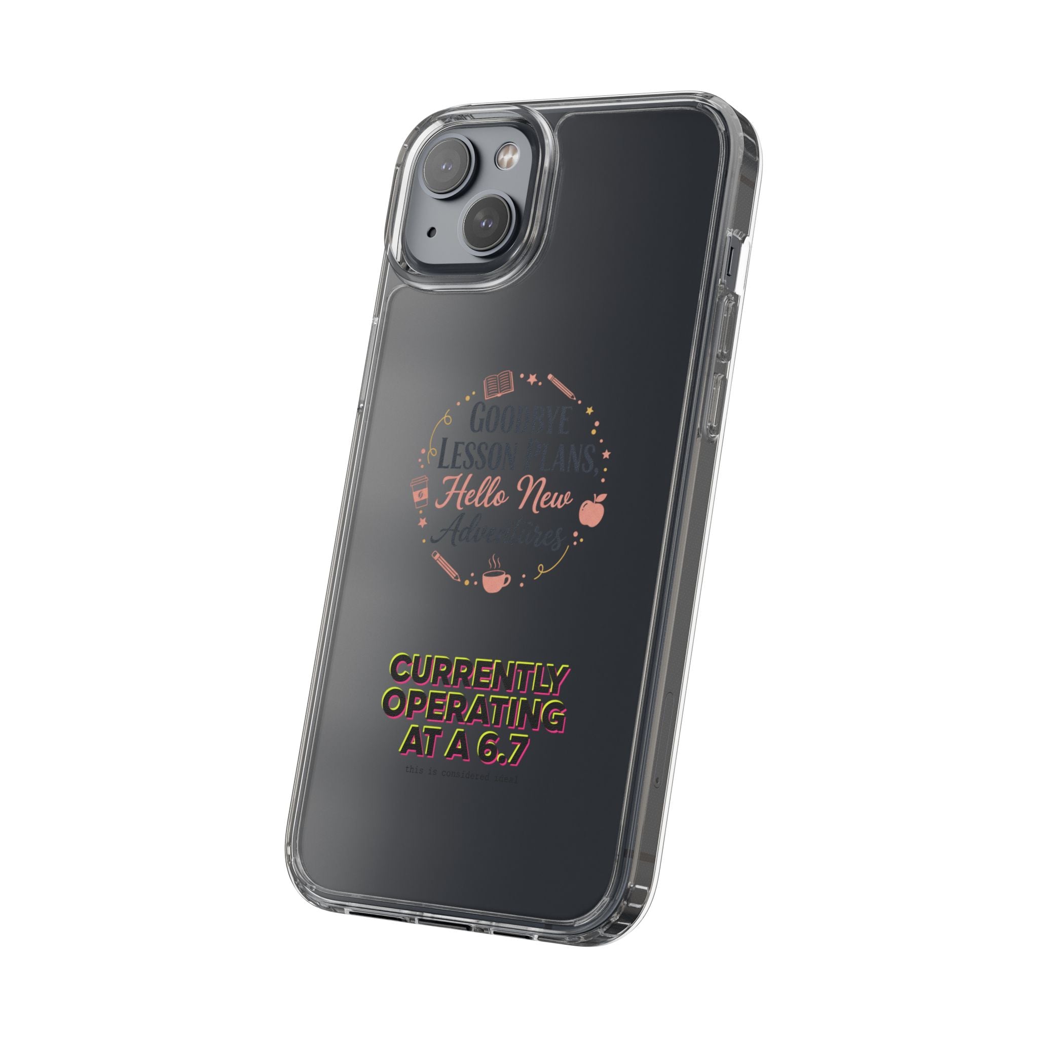 Goodbye Lesson Plans Hello New Adventure clear case | Currently Operating at A 6.7 phone case