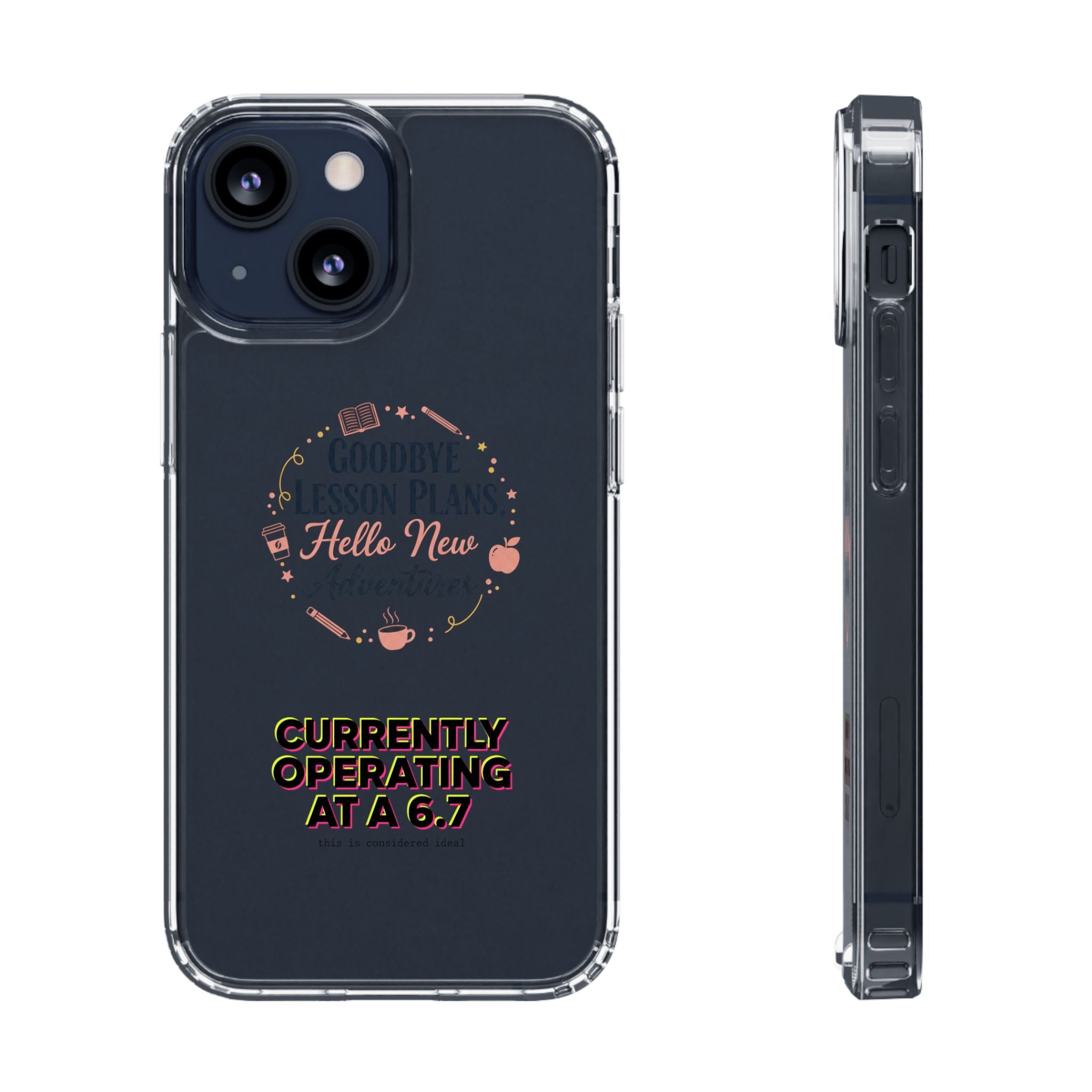 Goodbye Lesson Plans Hello New Adventure clear case | Currently Operating at A 6.7 phone case