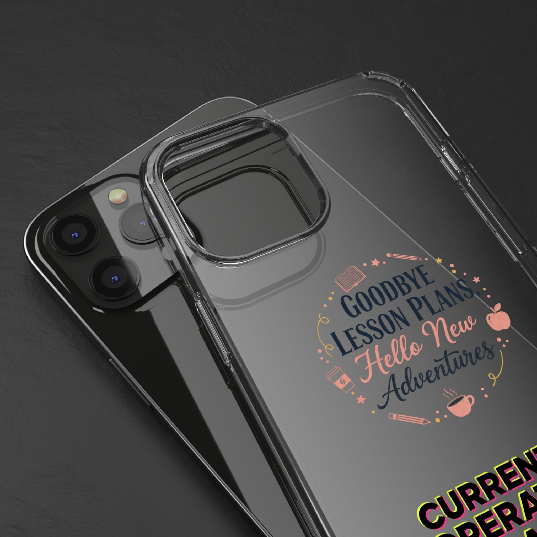 Goodbye Lesson Plans Hello New Adventure clear case | Currently Operating at A 6.7 phone case
