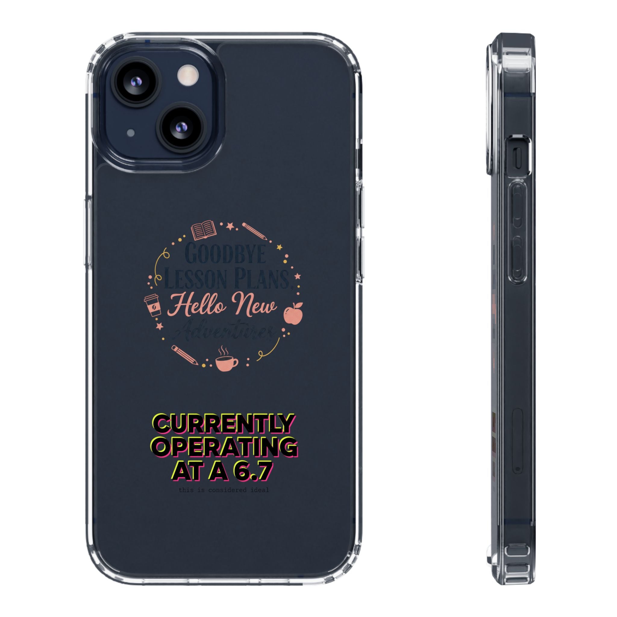 Goodbye Lesson Plans Hello New Adventure clear case | Currently Operating at A 6.7 phone case
