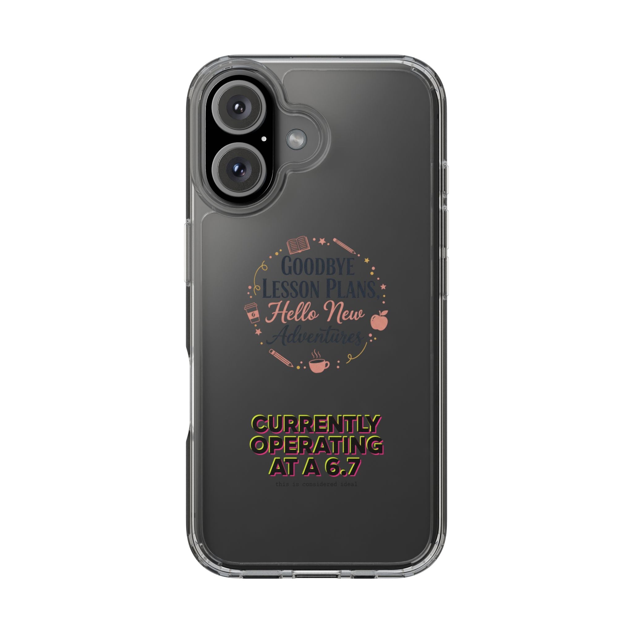 Goodbye Lesson Plans Hello New Adventure clear case | Currently Operating at A 6.7 phone case